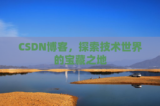 CSDN博客，探索技术世界的宝藏之地