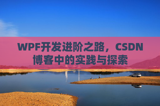 WPF开发进阶之路，CSDN博客中的实践与探索